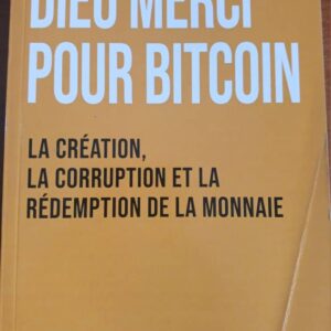 Dieu Merci pour Bitcoin – Comprendre Bitcoin à travers l'économie, l'histoire et les valeurs
